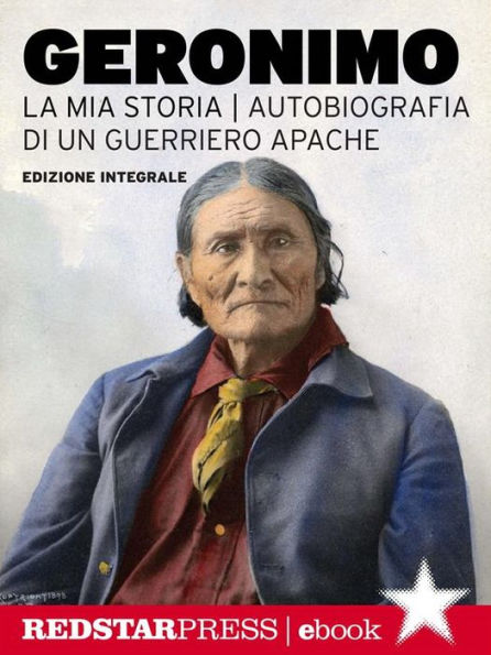 Geronimo. La mia storia: Autobiografia di un guerriero Apache