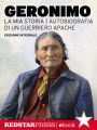 Geronimo. La mia storia: Autobiografia di un guerriero Apache