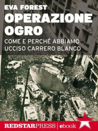 Title: Operazione Ogro: Come e perché abbiamo ucciso Carrero Blanco, Author: Eva Forest