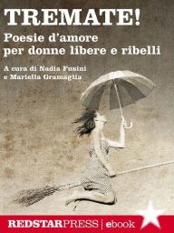 Title: Tremate!: Poesie d'amore per donne libere e ribelli, Author: Nadia Fusini e Mariella Gramaglia (a cura di)