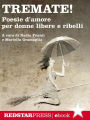 Tremate!: Poesie d'amore per donne libere e ribelli