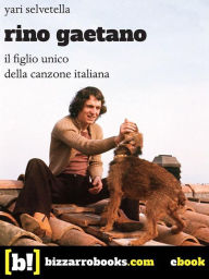 Title: Rino Gaetano: il figlio unico della canzone italiana, Author: Yari Selvetella