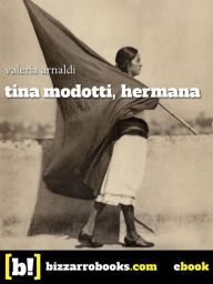 Title: Tina Modotti hermana: Passione scandalo rivoluzione, Author: Valeria Arnaldi