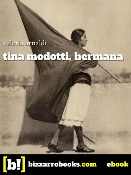 Tina Modotti hermana: Passione scandalo rivoluzione