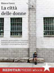 Title: La città delle donne: Sicurezza, spazio pubblico e strumentalizzazione del corpo femminile nel contesto urbano: una prospettiva di genere, Author: Bianca Fusco