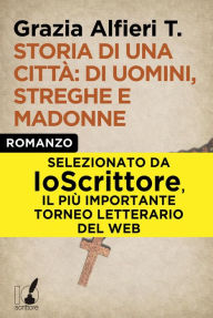 Title: Storia di una città: di uomini, streghe e madonne, Author: Grazia Alfieri T.