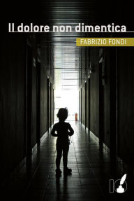 Title: Il dolore non dimentica, Author: Fabrizio Fondi