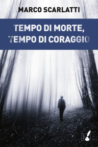 Title: Tempo di morte, tempo di coraggio, Author: Marco Scarlatti