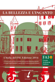 Title: La bellezza e l'incanto: L'Italia del FAI. Edizione 2016, Author: AA.VV.