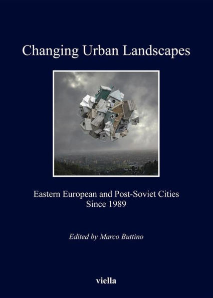 Changing Urban Landscapes: Eastern European and Post-Soviet Cities Since 1989