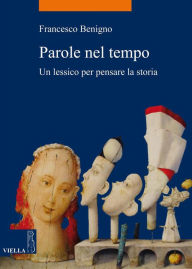 Title: Parole nel tempo: Un lessico per pensare la storia, Author: Francesco Benigno