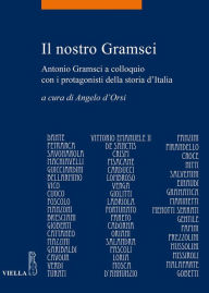 Title: Il nostro Gramsci: Antonio Gramsci a colloquio con i protagonisti della storia d'Italia, Author: Autori Vari