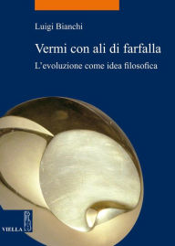 Title: Vermi con ali di farfalla: L'evoluzione come idea filosofica, Author: Luigi Bianchi