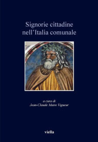 Title: Signorie cittadine nell'Italia comunale, Author: Jean-Claude Maire Vigueur