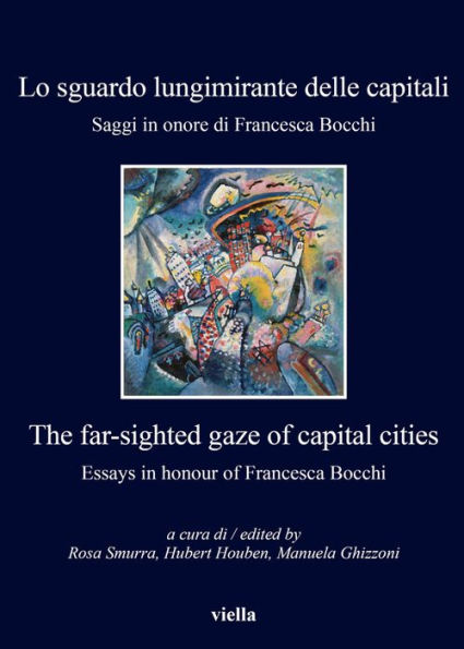 Lo sguardo lungimirante delle capitali / The far-sighted gaze of capital cities: Saggi in onore di Francesca Bocchi / Essays in honour of Francesca Bocchi