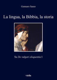 Title: La lingua, la Bibbia, la storia: Su De vulgari eloquentia I, Author: Gennaro Sasso