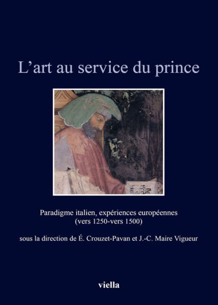 L'art au service du prince: Paradigme italien, experiences europeennes (vers 1250-vers 1500)