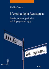 Title: L'eredità della Resistenza: Storia, cultura, politiche dal dopoguerra a oggi, Author: Philip Cooke