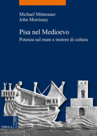 Title: Pisa nel medioevo: Potenza sul mare e motore di cultura, Author: Michael Mitterauer