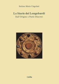 Title: Le Storie dei Longobardi: Dall'Origine a Paolo Diacono, Author: Stefano Maria Cingolani