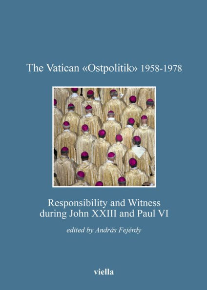 The Vatican Ostpolitik 1958-1978: Responsibility and Witness during John XXIII and Paul VI