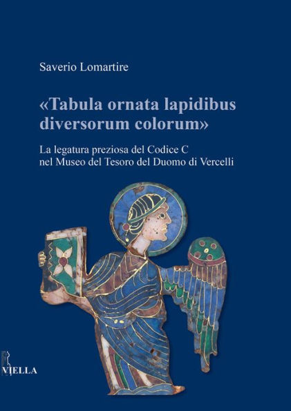 Tabula ornata lapidibus diversorum colorum: La legatura preziosa del Codice C nel Museo del Tesoro del Duomo di Vercelli