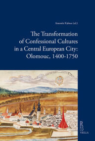 Title: The Transformation of Confessional Cultures in a Central European City: Olomouc, 1400-1750, Author: Autori Vari