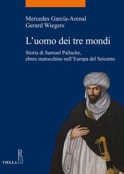 L'uomo dei tre mondi: Storia di Samuel Pallache, ebreo marocchino nell'Europa del Seicento