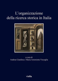 Title: L'organizzazione della ricerca storica in Italia: Nell'ottantesimo anniversario della Giunta centrale per gli studi storici, Author: Walter Barberis
