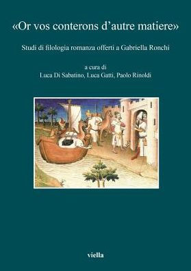 Or vos conterons d'autre matiere: Studi di filologia romanza offerti a Gabriella Ronchi edited by Luca Di Sabatino, Luca Gatti and Paolo Rinoldi