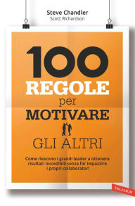 Title: 100 regole per motivare gli altri: Come riescono i grandi leader a ottenere risultati incredibili, Author: Steve Chandler