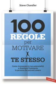 Title: 100 regole per motivare te stesso: Come riconoscere le tue potenzialità  e diventare finalmente la persona che potresti essere, Author: Steve Chandler