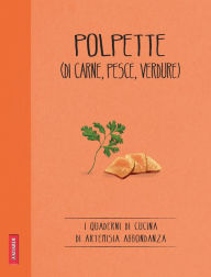 Title: Polpette (di carne, pesce, verdure): Quaderni di cucina, Author: Artemisia Abbondanza
