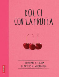 Title: Dolci con la frutta: Quaderni di cucina, Author: Artemisia Abbondanza