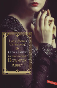 Title: Lady Almina e la vera storia di Downton Abbey, Author: Fiona Carnarvon