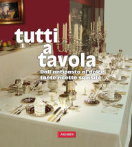 Title: Tutti a tavola: Dall'antipasto al dolce tante ricette squisite, Author: AA.VV.