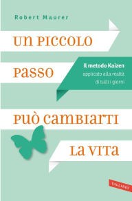 Title: Un piccolo passo può cambiarti la vita: Il metodo Kaizen applicato alla realtà di tutti i giorni, Author: Robert Maurer