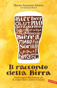 Title: Il racconto della Birra: Storia e segreti della bevanda che da sempre nutre e conforta l'umanità, Author: Matteo Zamorani Alzetta