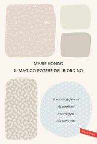 Title: Il magico potere del riordino: Il metodo giapponese che trasforma i vostri spazi e la vostra vita, Author: Marie Kondo