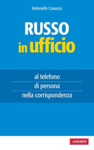 Title: Russo in ufficio: al telefono, di persona, nella corrispondenza, Author: CAVAZZA ANTONELLA