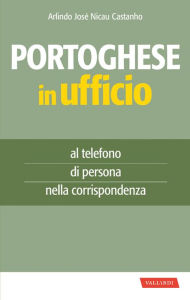 Title: Portoghese in ufficio: al telefono, di persona, nella corrispondenza, Author: Arlindo José Nicau Castanho