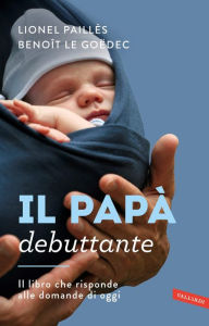 Title: Il papà debuttante: Il libro che risponde alle domande di oggi, Author: Lionel Paillès