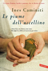 Title: Le piume dell'uccellino: Un inno d'amore, lucido e potente, che va diritto al cuore, Author: Ines Caminiti