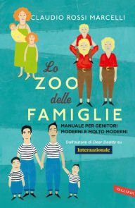 Title: Lo zoo delle famiglie: Manuale per genitori moderni e molto moderni, Author: Claudio Rossi Marcelli