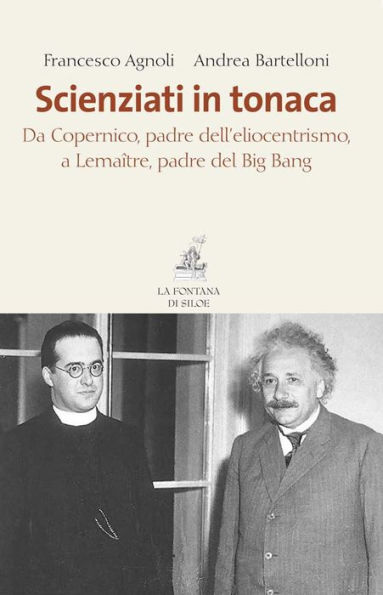 Scienziati in tonaca: Da Copernico, padre dell'eliocentrismo, a Lemaître, padre del Big Bang