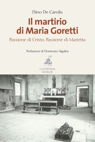 Title: Il martirio di Maria Goretti: Passione di Cristo. Passione di Marietta, Author: Dino De Carolis