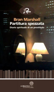 Title: Partitura spezzata. Diario spirituale di un prostituto, Author: Bran Marshall