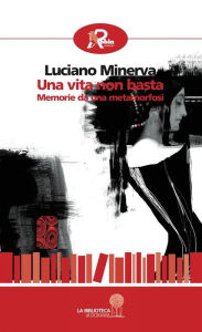 Title: Una vita non basta. Memorie da una metamorfosi, Author: Luciano Minerva