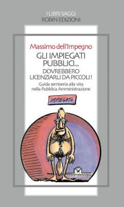 Title: Gli impiegati pubblici... dovrebbero licenziarli da piccoli!, Author: Massimo dell'Impegno