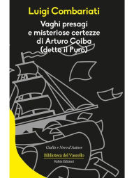 Title: Vaghi presagi e misteriose certezze di Arturo Coiba (detto il Puro), Author: Luigi Combariati